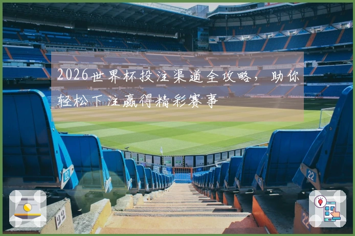 2026世界杯投注渠道全攻略，助你轻松下注赢得精彩赛事