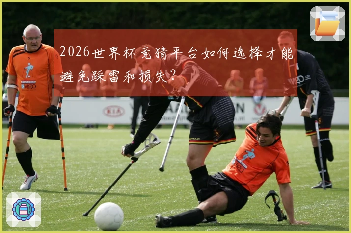2026世界杯竞猜平台如何选择才能避免踩雷和损失？