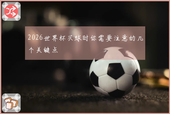 2026世界杯买球时你需要注意的几个关键点