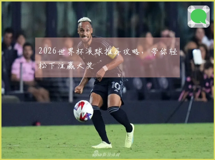 2026世界杯滚球推荐攻略，带你轻松下注赢大奖