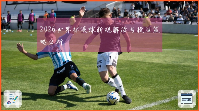 2026世界杯滚球新规解读与投注策略分析